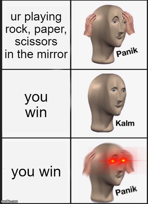 Panik Kalm Panik | ur playing rock, paper, scissors in the mirror; you win; you win | image tagged in memes,panik kalm panik | made w/ Imgflip meme maker