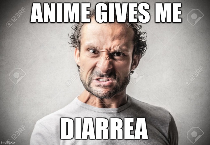  ANIME GIVES ME; DIARREA | image tagged in cringe | made w/ Imgflip meme maker