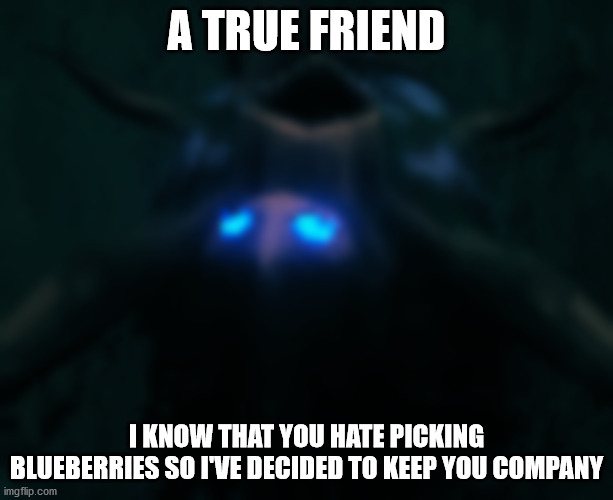 A real pal | A TRUE FRIEND; I KNOW THAT YOU HATE PICKING BLUEBERRIES SO I'VE DECIDED TO KEEP YOU COMPANY | image tagged in greydwarf,friend,pal,berries,valheim | made w/ Imgflip meme maker