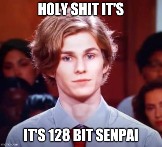 128 bit senpai | HOLY SHIT IT'S; IT'S 128 BIT SENPAI | made w/ Imgflip meme maker