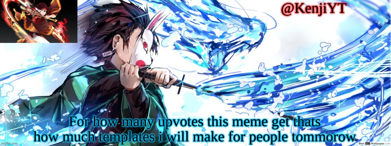 Welp... If you wanna temp you know wat to do also not upvote begging i just wanna see how much people wanna temp | For how many upvotes this meme get thats how much templates i will make for people tommorow | image tagged in tanjiro temp fire water,chuckles im in danger | made w/ Imgflip meme maker