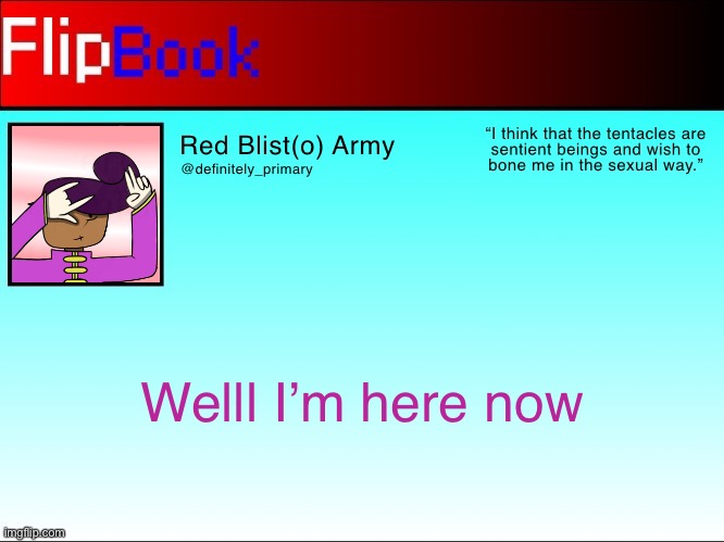 Blist FlipBook template | Welll I’m here now | image tagged in blist flipbook template | made w/ Imgflip meme maker