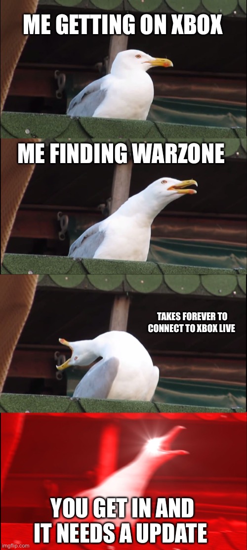 Inhaling Seagull Meme | ME GETTING ON XBOX; ME FINDING WARZONE; TAKES FOREVER TO CONNECT TO XBOX LIVE; YOU GET IN AND IT NEEDS A UPDATE | image tagged in memes,inhaling seagull | made w/ Imgflip meme maker