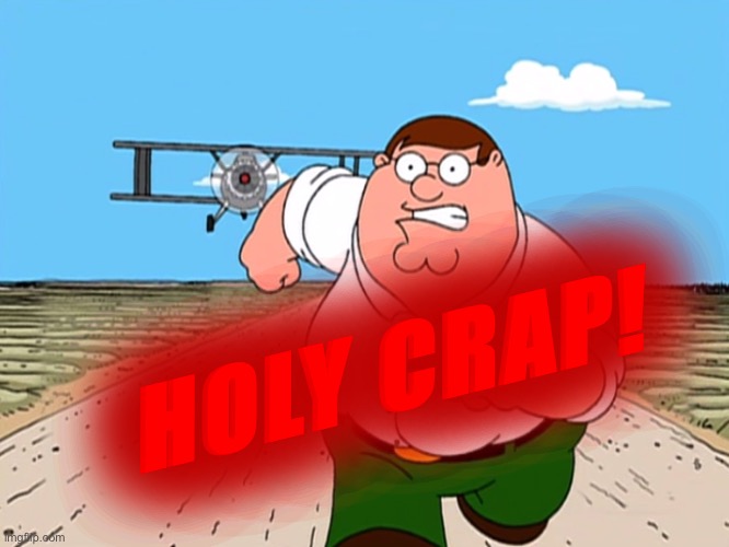 Peter Griffin running away | HOLY CRAP! | image tagged in peter griffin running away | made w/ Imgflip meme maker