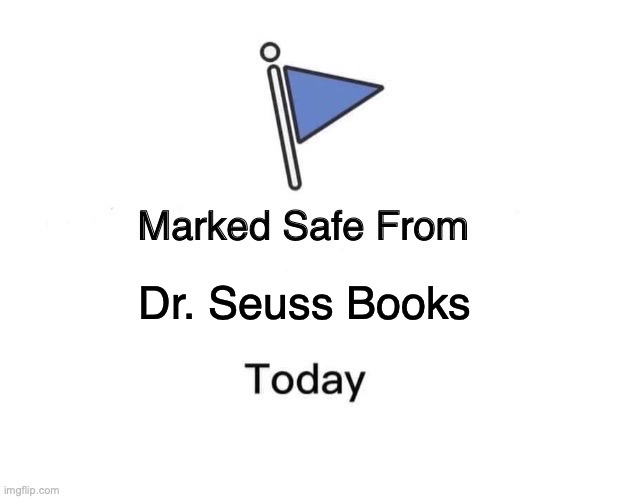 Marked Safe From Meme | Dr. Seuss Books | image tagged in memes,marked safe from | made w/ Imgflip meme maker