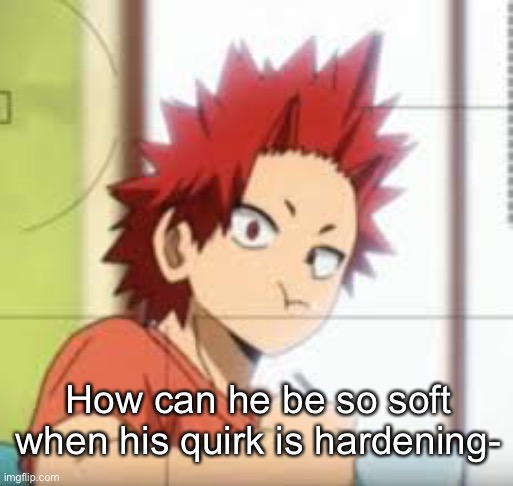  How can he be so soft when his quirk is hardening- | made w/ Imgflip meme maker