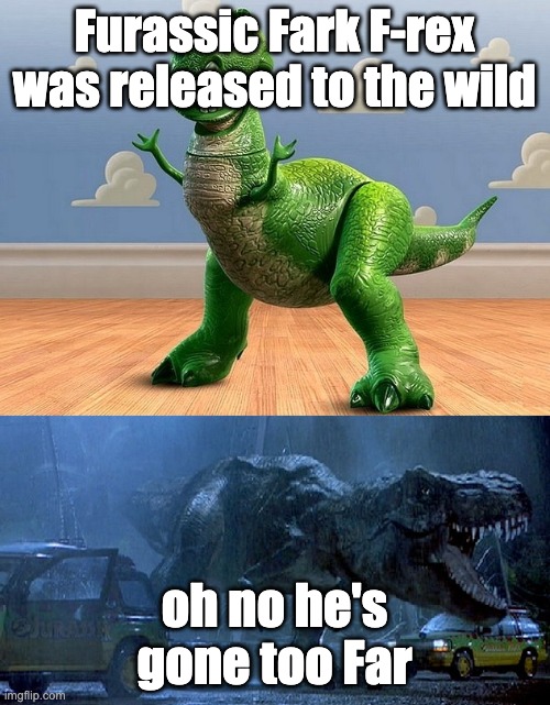 Jurassic Park Toy Story T-Rex | Furassic Fark F-rex was released to the wild oh no he's gone too Far | image tagged in jurassic park toy story t-rex | made w/ Imgflip meme maker