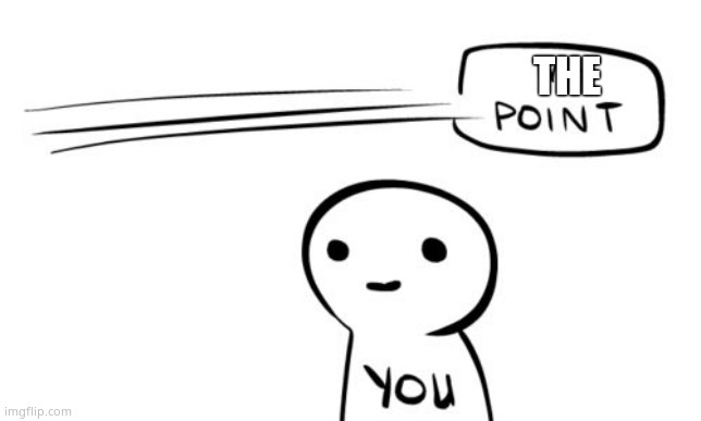 Missing the point | THE | image tagged in missing the point | made w/ Imgflip meme maker