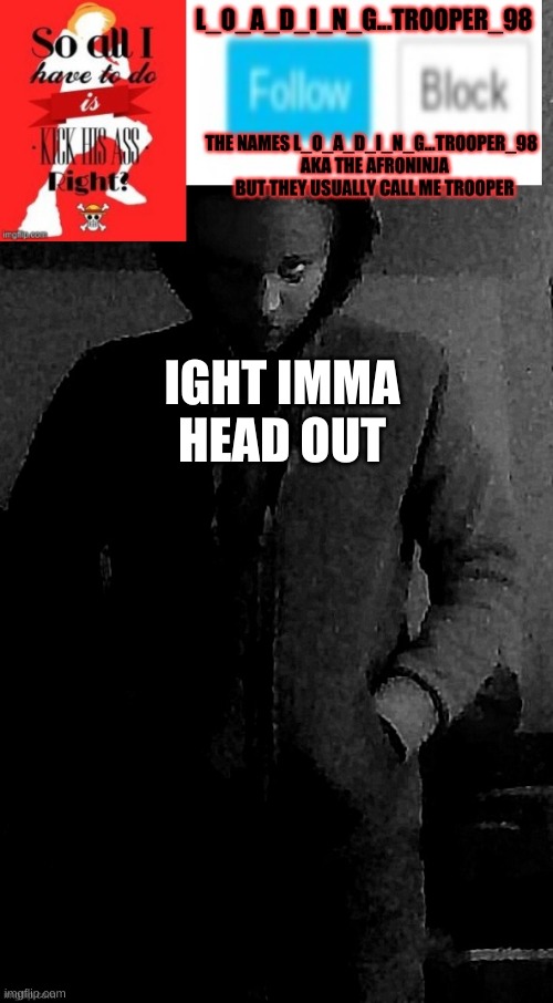 afro ninja template | IGHT IMMA HEAD OUT | image tagged in afro ninja template | made w/ Imgflip meme maker