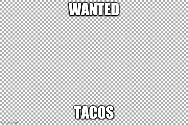 Free | WANTED; TACOS | image tagged in free | made w/ Imgflip meme maker