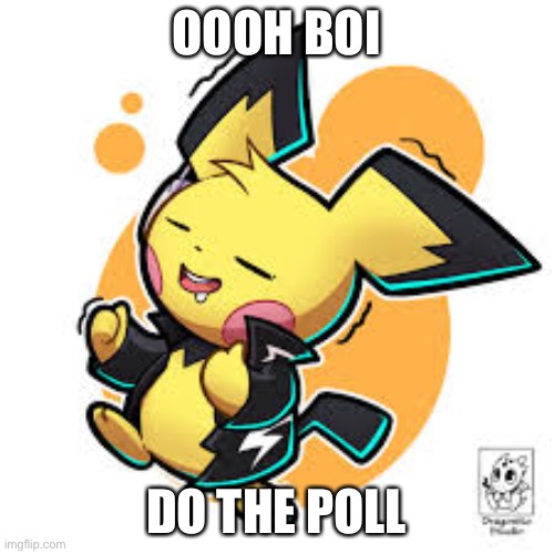 https://strawpoll.com/uo3q2h7j8 | OOOH BOI; DO THE POLL | made w/ Imgflip meme maker