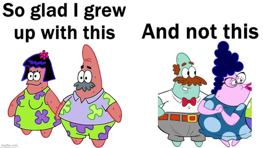 Patrick parents meme | image tagged in so glad i grew up with this | made w/ Imgflip meme maker