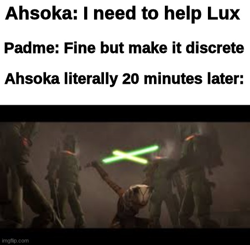 have to admit not my favorite episode but i enjoy the humor and Death Watch battle scenes | Ahsoka: I need to help Lux; Padme: Fine but make it discrete; Ahsoka literally 20 minutes later: | image tagged in star wars,clone wars,ahsoka,padme | made w/ Imgflip meme maker
