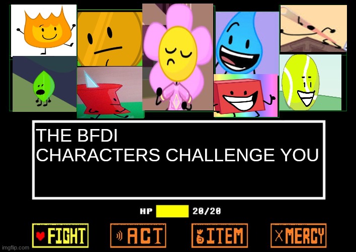 THE BFDI CHARACTERS CHALLENGE YOU | THE BFDI CHARACTERS CHALLENGE YOU | image tagged in blank undertale battle | made w/ Imgflip meme maker