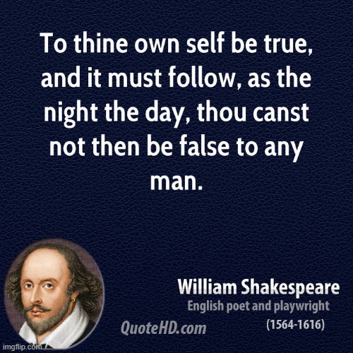 To thine own self be true. | image tagged in to thine own self be true,william shakespeare,shakespeare,inspirational quote,inspirational quotes,words of wisdom | made w/ Imgflip meme maker