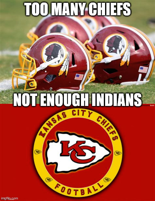 TOO MANY CHIEFS; NOT ENOUGH INDIANS | image tagged in pc | made w/ Imgflip meme maker