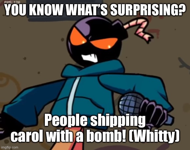 Whitty | YOU KNOW WHAT’S SURPRISING? People shipping carol with a bomb! (Whitty) | image tagged in whitty | made w/ Imgflip meme maker