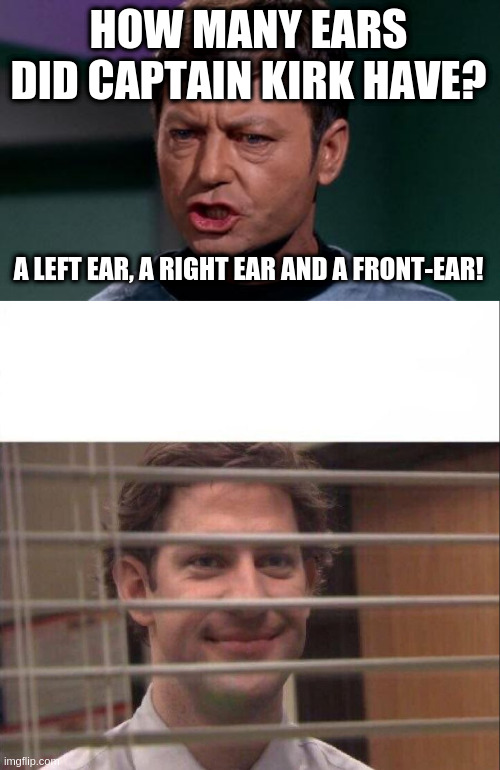 HOW MANY EARS DID CAPTAIN KIRK HAVE? A LEFT EAR, A RIGHT EAR AND A FRONT-EAR! | image tagged in dammit jim,jim halpert,trek,dr bones | made w/ Imgflip meme maker