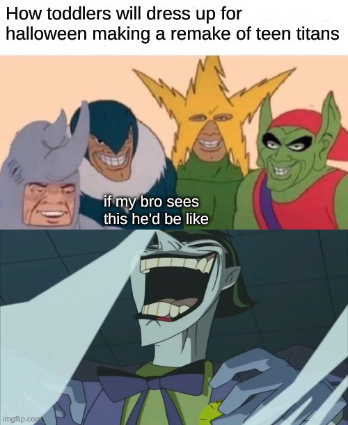 ): 0" | How toddlers will dress up for halloween making a remake of teen titans; if my bro sees this he'd be like | image tagged in memes,me and the boys,hahahahahahaha | made w/ Imgflip meme maker