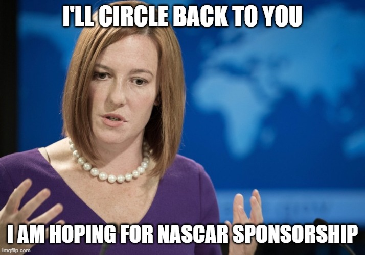 Circle back | I'LL CIRCLE BACK TO YOU; I AM HOPING FOR NASCAR SPONSORSHIP | image tagged in circle back,jen saki | made w/ Imgflip meme maker
