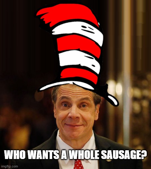 WHO WANTS A WHOLE SAUSAGE? | image tagged in cuomo,sausage | made w/ Imgflip meme maker