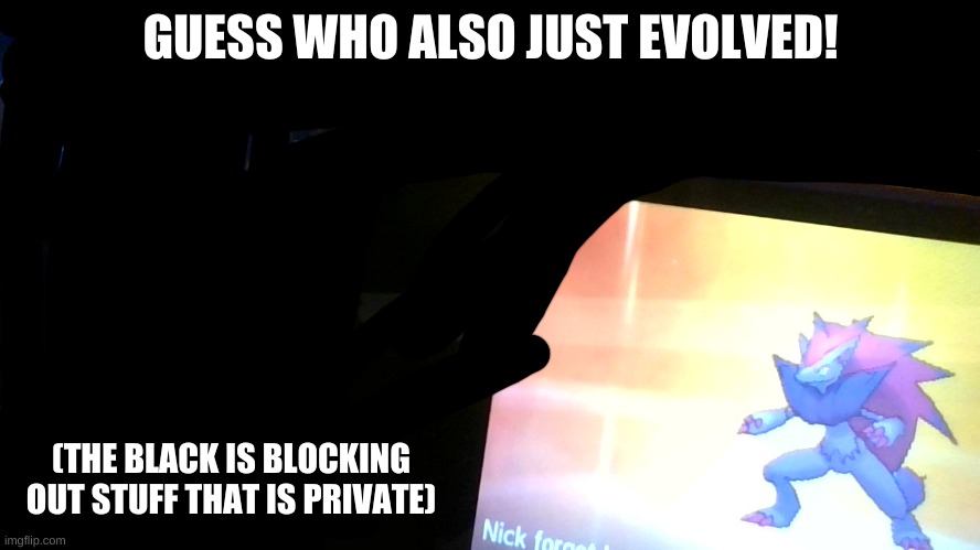 GUESS WHO ALSO JUST EVOLVED! (THE BLACK IS BLOCKING OUT STUFF THAT IS PRIVATE) | made w/ Imgflip meme maker