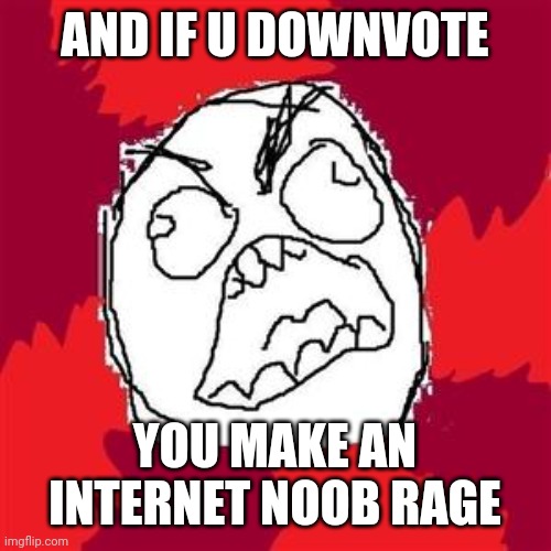 Rage Face | AND IF U DOWNVOTE YOU MAKE AN INTERNET NOOB RAGE | image tagged in rage face | made w/ Imgflip meme maker