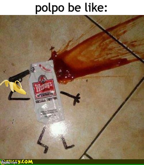 condiment suicide | polpo be like: | image tagged in condiment suicide | made w/ Imgflip meme maker