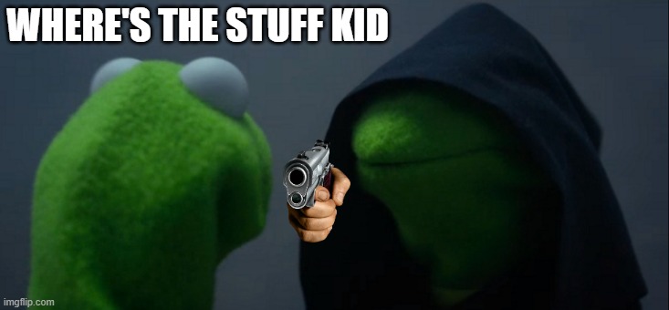 Evil Kermit | WHERE'S THE STUFF KID | image tagged in memes,evil kermit | made w/ Imgflip meme maker