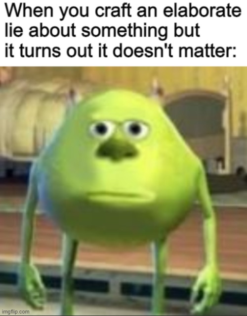 LIES | image tagged in sully wazowski | made w/ Imgflip meme maker