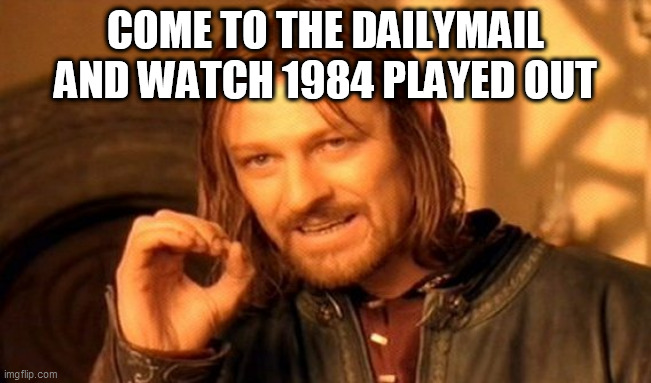 One Does Not Simply | COME TO THE DAILYMAIL AND WATCH 1984 PLAYED OUT | image tagged in memes,one does not simply | made w/ Imgflip meme maker
