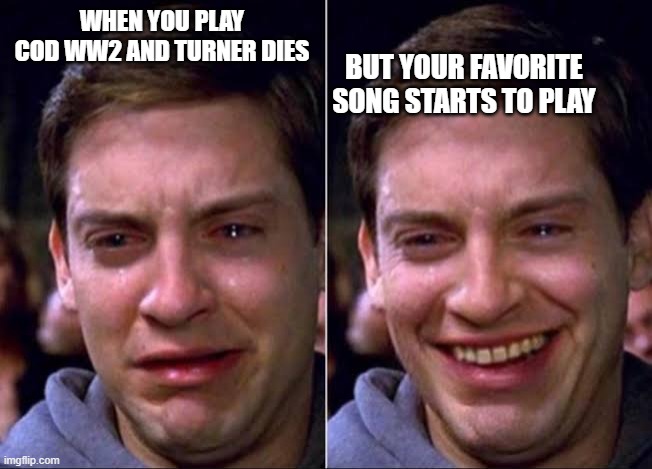 It Is Seriously like that man | BUT YOUR FAVORITE SONG STARTS TO PLAY; WHEN YOU PLAY COD WW2 AND TURNER DIES | image tagged in spiderman crying | made w/ Imgflip meme maker