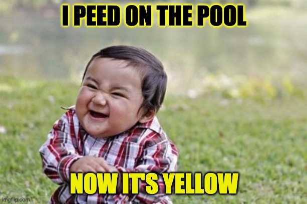 Evil Toddler Meme | I PEED ON THE POOL NOW IT'S YELLOW | image tagged in memes,evil toddler | made w/ Imgflip meme maker