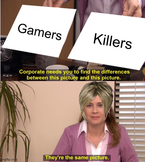 They're The Same Picture Meme | Gamers; Killers | image tagged in memes,they're the same picture | made w/ Imgflip meme maker