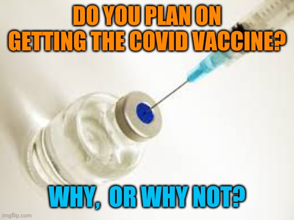 Vaccine | DO YOU PLAN ON GETTING THE COVID VACCINE? WHY,  OR WHY NOT? | image tagged in vaccine | made w/ Imgflip meme maker