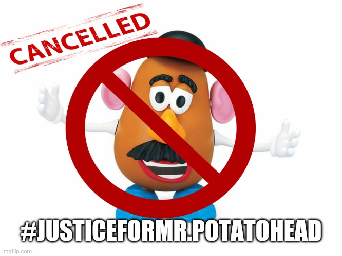 Justice For Mr. Potato Head | #JUSTICEFORMR.POTATOHEAD | image tagged in cancel culture,mr potato head,funny | made w/ Imgflip meme maker