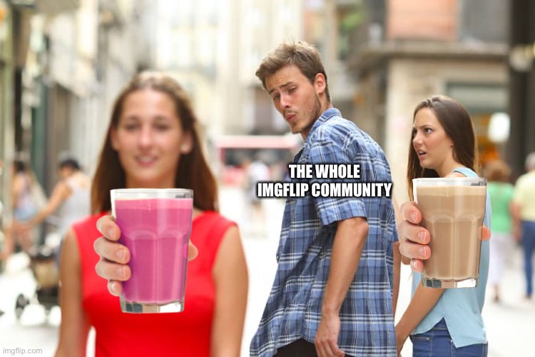 Distracted Boyfriend | THE WHOLE IMGFLIP COMMUNITY | image tagged in memes,distracted boyfriend | made w/ Imgflip meme maker