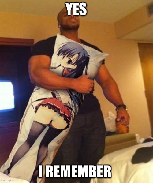 Hentai | YES I REMEMBER | image tagged in hentai | made w/ Imgflip meme maker