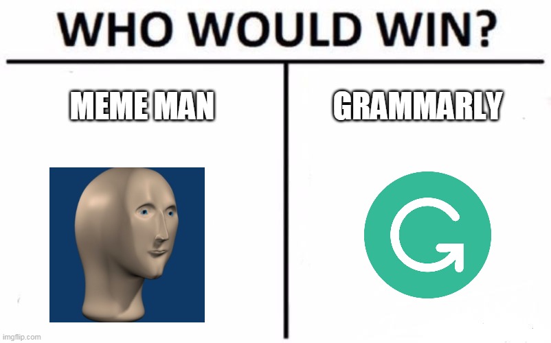 Meme man vs Grammarly | MEME MAN; GRAMMARLY | image tagged in memes,who would win | made w/ Imgflip meme maker