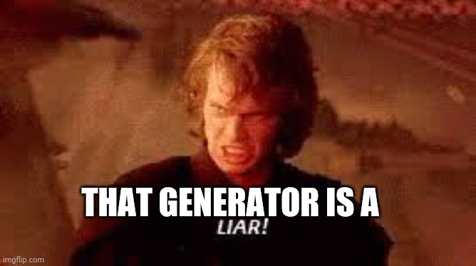 Anakin Liar | THAT GENERATOR IS A | image tagged in anakin liar | made w/ Imgflip meme maker