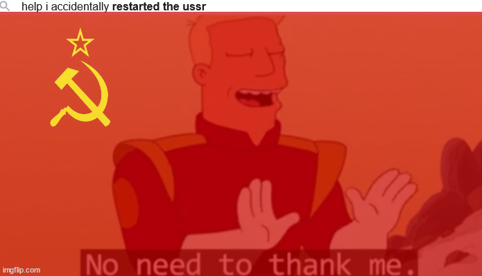 ... | image tagged in no need to thank me,ussr | made w/ Imgflip meme maker