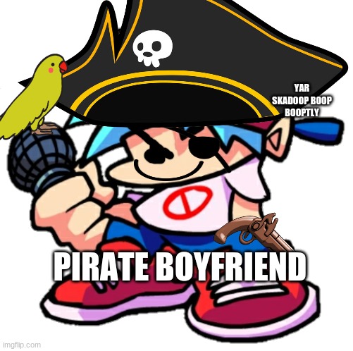 Friday Night Fighting | YAR SKADOOP BOOP BOOPTLY; PIRATE BOYFRIEND | image tagged in friday night funkin | made w/ Imgflip meme maker