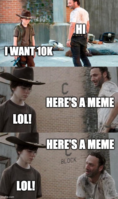 Rick and Carl 3 Meme | HI I WANT 10K HERE'S A MEME LOL! HERE'S A MEME LOL! | image tagged in memes,rick and carl 3 | made w/ Imgflip meme maker