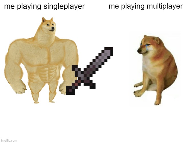 minecraft | me playing singleplayer; me playing multiplayer | image tagged in memes,buff doge vs cheems | made w/ Imgflip meme maker