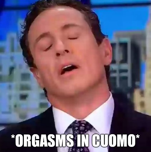 Chris Cuomo | *ORGASMS IN CUOMO* | image tagged in chris cuomo | made w/ Imgflip meme maker