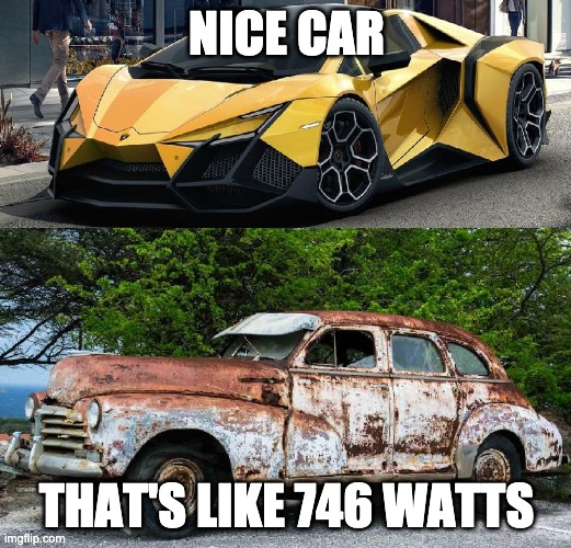 Nice Car Rusty Car | NICE CAR THAT'S LIKE 746 WATTS | image tagged in nice car rusty car | made w/ Imgflip meme maker