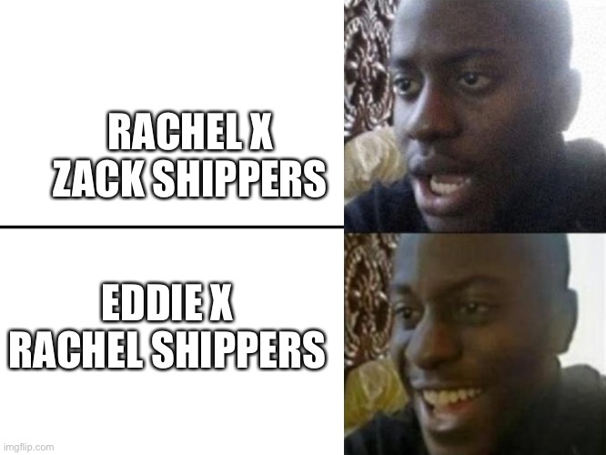 Reversed Disappointed Black Man | RACHEL X ZACK SHIPPERS; EDDIE X RACHEL SHIPPERS | image tagged in reversed disappointed black man | made w/ Imgflip meme maker