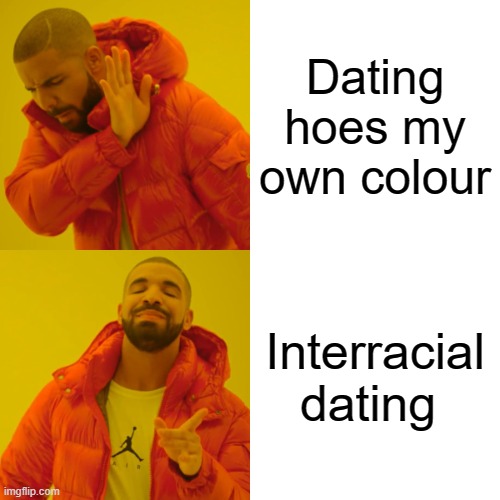 Drake Hotline Bling | Dating hoes my own colour; Interracial dating | image tagged in memes,drake hotline bling | made w/ Imgflip meme maker