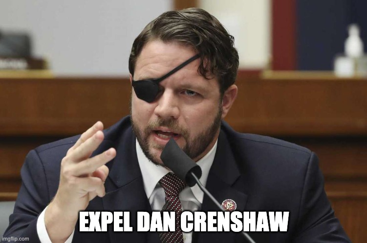 Expel Dan Crenshaw | EXPEL DAN CRENSHAW | image tagged in dan crenshaw,january 6th,dc riots,sedition,2020 election,electoral college | made w/ Imgflip meme maker