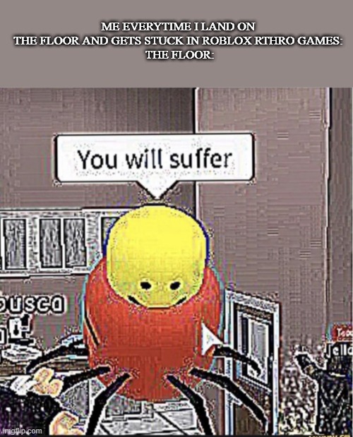 Image Tagged In Roblox You Will Suffer Imgflip - roblox rthro games